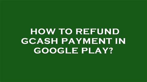 how to refund gcash payment in google play
